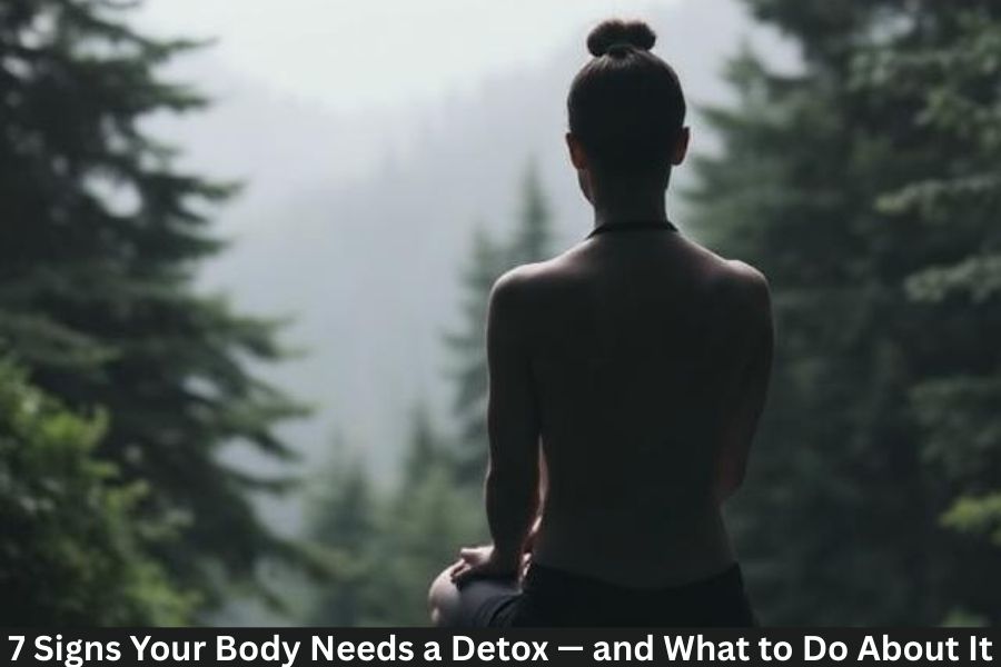 7 Signs Your Body Needs a Detox — and What to Do About It