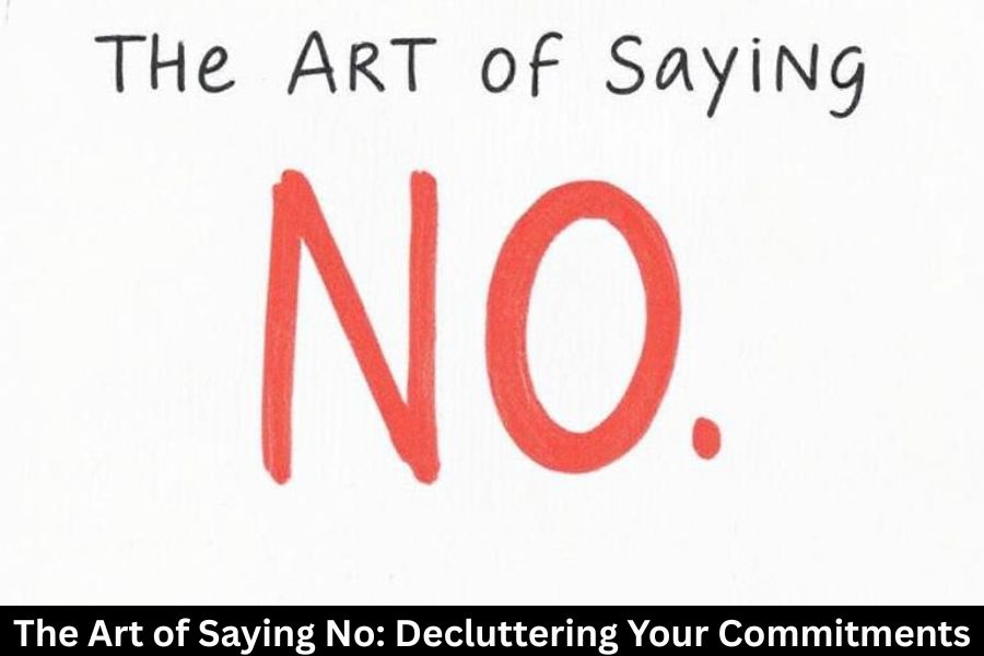 The Art of Saying No: Decluttering Your Commitments